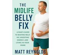 The Midlife Belly Fix: How Men Over 45 Can Lose the Gut, Boost Energy, and Take Back Their Health.