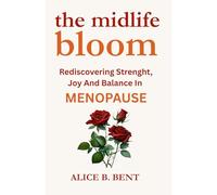 THE MIDLIFE BLOOM: REDISCOVERING STRENGHT, JOY AND BALANCE IN MENOPAUSE