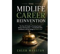 The Midlife Career Reinvention: The Over-40 Guide to Pivoting Careers Without Starting Over - Transferable Skills, Confidence, and the Bridge to What's Next