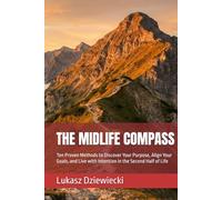 THE MIDLIFE COMPASS: Ten Proven Methods to Discover Your Purpose, Align Your Goals, and Live with Intention in the Second Half of Life