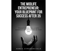 The Midlife Entrepreneur: Your Blueprint for Success After 35: It’s Not Too Late-It’s Just the Right Time to Start