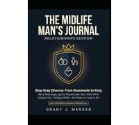 THE MIDLIFE MAN'S JOURNAL Relationships Edition: Stop Gray Divorce: From Roommate to King Save Marriage · Ignite Passionate Sex · Kids Who Idolize You