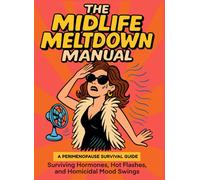 The Midlife Meltdown Manual: Hot Flashes, Mood Swings, and Perimenopause Survival Guide (The Midlife Meltdown Series)