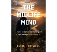 The Midlife Mind: A Man's Guide to Understanding and Overcoming Anxiety After 40