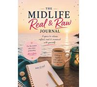 The Midlife Real & Raw Journal: A Space to release, reflect, rant & reconnect with yourself
