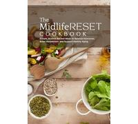 The Midlife Reset Cookbook: Simple, Science-Backed Meals to Balance Hormones, Boost Metabolism, and Support Healthy Aging