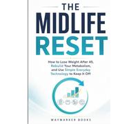The Midlife Reset: How to Lose Weight After 45, Rebuild Your Metabolism, and Use Simple Everyday Technology to Keep It Off (The Waymarker Walking Reset Series)