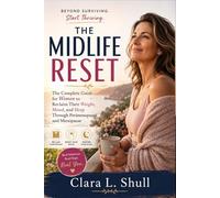 THE MIDLIFE RESET: The complete Guide For Women To Reclaim Their Weight, Mood And Sleep Through Perimenopause And Menopause