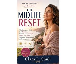 THE MIDLIFE RESET: The complete Guide For Women To Reclaim Their Weight, Mood And Sleep Through Perimenopause And Menopause