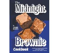 The Midnight Brownie Cookbook: Super Easy Brownie Recipes for Every Mood, Season, and Sweet Tooth