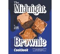 The Midnight Brownie Cookbook: Super Easy Brownie Recipes for Every Mood, Season, and Sweet Tooth