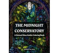 The Midnight Conservatory: A Gothic Botanical Stained Glass Coloring Book Featuring Carnivorous Plants, Dark Terrariums, and Night-Blooming Flowers (The Gothic Stained Glass Collection)
