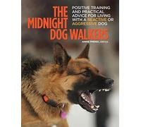 The Midnight Dog Walkers: Positive Training and Practical Advice for Living with Reactive and Aggressive Dogs (CompanionHouse Books) Help Your Dog Recover from Fear and Anxiety, and Enjoy Walks Calmly