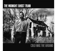 The Midnight Ghost Train - Cold Was The Ground
