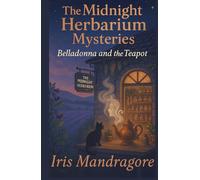 The Midnight Herbarium Mysteries - Belladonna and the Teapot: A cozy botanical mystery steeped in secrets, sarcasm, and a hint of forbidden tea. (Les Petits Meurtres de l’Herboriste)