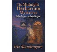 The Midnight Herbarium Mysteries - Belladonna and the Teapot: A cozy botanical mystery steeped in secrets, sarcasm, and a hint of forbidden tea. (Les Petits Meurtres de l’Herboriste)