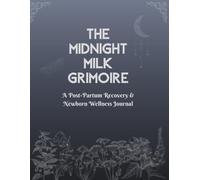 The Midnight Milk Grimoire: A Post-Partum Recovery & Newborn Wellness Journal