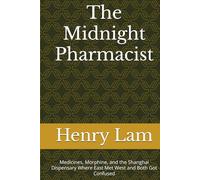 The Midnight Pharmacist: Medicines, Morphine, and the Shanghai Dispensary Where East Met West and Both Got Confused