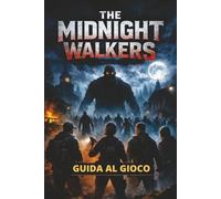 THE MIDNIGHT WALKERS GUIDA AL GIOCO: Missioni passo dopo passo, guida alla creazione e segreti interni per diventare un vero esperto di Midnight Walkers