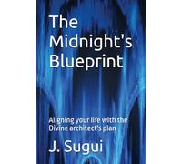The Midnight's Blueprint: Aligning your life with the Divine architect's plan (JS Lumen Scripta: Global Parables)