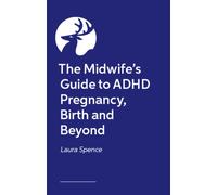 The Midwife's Guide to ADHD Pregnancy, Birth and Beyond