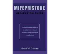 THE MIFEPRISTONE MEDICATION GUIDE: A detailed manual on how to use mifeprex to terminate pregnancy safely and with no complication