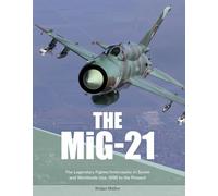 The Mig-21: The Legendary Fighter/Interceptor in Russian and Worldwide Use, 1956 to the Present