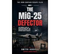 THE MiG-25 DEFECTOR: Viktor Belenko’s Flight to Freedom and the Soviet Fighter That Shocked the West (THE IRON CURTAIN ESCAPE FILES)