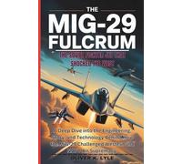 THE MIG-29 FULCRUM: The Soviet Fighter Jet That Shocked the West: A Deep Dive into the Engineering, Story, and Technology Behind How the MiG-29 ... of ... of the World's Storied Military Aircraft)