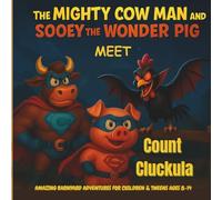 The Mighty Cow Man and Sooey the Wonder Pig Meet Count Cluckula: AMAZING BARNYARD ADVENTURES FOR CHILDREN AND TWEENS AGES 8-14