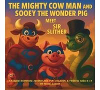 The Mighty Cow Man and Sooey the Wonder Pig Meet Sir Slither: Amazing Barnyard Adventures for Children & Tweens Ages 8-14