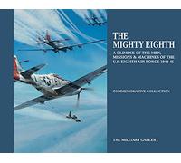 THE MIGHTY EIGHTH: A GLIMPSE OF THE MEN, MISSIONS & MACHINES OF THE U.S. EIGHTH AIR FORCE 1942-45: 4 (COMMEMORATIVE COLLECTION)
