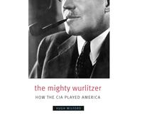 The Mighty Wurlitzer: How the CIA Played America