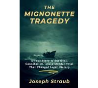 The Mignonette Tragedy: A True Story of Survival, Cannibalism, and a Murder Trial That Changed Legal History