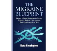 THE MIGRAINE BLUEPRINT: Evidence-Based Strategies to Control Triggers, Relieve Pain, Improve Brain Health, and Live Well.
