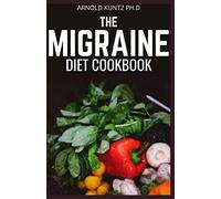 THE MIGRAINE DIET COOKBOOK: A PROFOUND DIET GUIDE FOR PEOPLE WITH MIGRAINE ATTACK. INCLUDES 60+ RECIPES