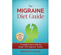 The Migraine Diet Guide: A Complete Diet Guide for People with Migraine Attacks (Also includes: Migraine Safe and Un-Safe Foods, Grocery Shopping List and Eating Out Tips and Guidelines)