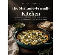 The Migraine-Friendly Kitchen: 100 Everyday Recipes to Calm Your Brain, Steady Your Energy, and Eat Without Fear (Migraine Companion)