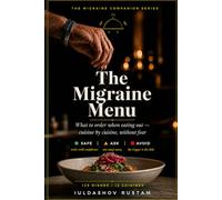 The Migraine Menu: What to Order When Eating Out - Cuisine by Cuisine, Without Fear: 125 Restaurant Dishes Rated Safe, Ask, or Avoid (Eating Out & About with Migraine)