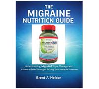 THE MIGRAINE NUTRITION GUIDE: Understanding MigreLief Triple Therapy and Evidence-Based Strategies for Long-Term Headache Prevention