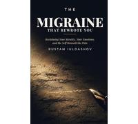 The Migraine That Rewrote You: Reclaiming Your Identity, Your Emotions, and the Self Beneath the Pain