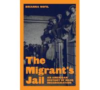 The Migrant's Jail: An American History of Mass Incarceration: 145 (Politics and Society in Modern America)