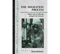 The Migration Process: Capital, Gifts and Offerings among British Pakistanis (Explorations in Anthropology)