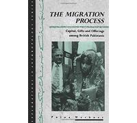 The Migration Process: Capital, Gifts and Offerings among British Pakistanis (Explorations in Anthropology)