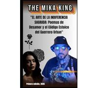 The Mika King "EL ARTE DE LA INDIFERENCIA SAGRADA: Poemas de Desamor y el Código Estoico del Guerrero Urban": The Mika King "EL ARTE DE LA ... y el Código Estoico del Guerrero Urban"