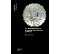 The Mildenhall Treasure: Late Roman Silver Plate from East Anglia (Research Publication, 200)