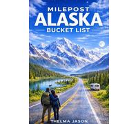 THE MILEPOST ALASKA BUCKET LIST: The Essential Checklist for a Road Trip Through the Last Frontier (My Alaska - Your Alaska - Our Alaska)