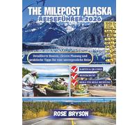 THE MILEPOST ALASKA REISEFÜHRER 2026: Detaillierte Routen, clevere Planung und praktische Tipps für eine unvergessliche Reise (Explora los destinos más extraordinarios del mundo:)