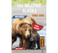 THE MILEPOST ALASKA TRAVEL GUIDE 2026: Exploring the Last Frontier’s Rugged Highways and Untamed Beauty One Mile at a Time