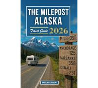 THE MILEPOST ALASKA TRAVEL GUIDE 2026: The Essential Pocket Guide to Exploring The Last Frontier (My Alaska - Your Alaska - Our Alaska)